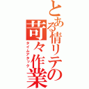 とある情リテの苛々作業（タイムアタック）