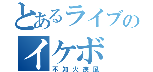 とあるライブのイケボ（不知火疾風）