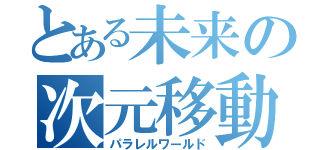 とある未来の次元移動（パラレルワールド）