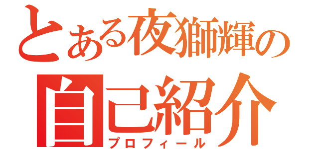 とある夜獅輝の自己紹介（プロフィール）