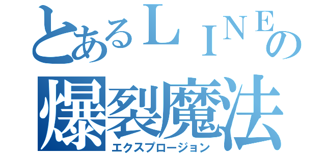 とあるＬＩＮＥの爆裂魔法（エクスプロージョン）