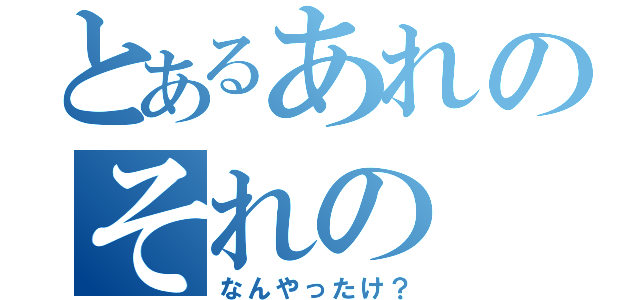 とあるあれのそれの（なんやったけ？）