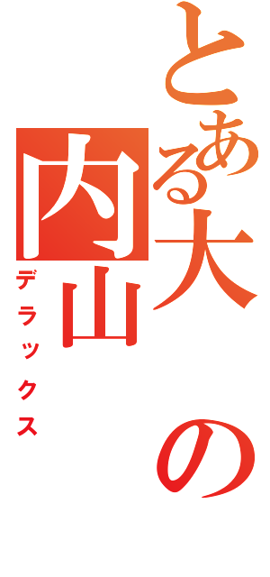 とある大の内山（デラックス）