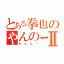 とある拳也のやんのーⅡ（やんにー）