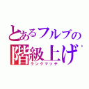 とあるフルブの階級上げ（ランクマッチ）