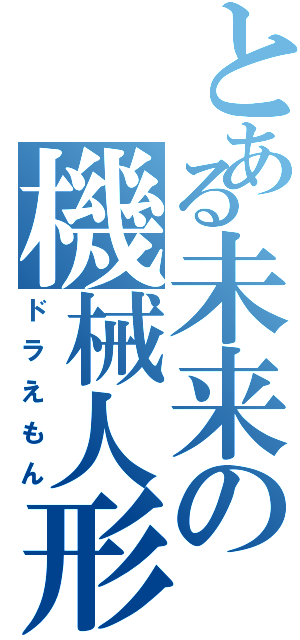 とある未来の機械人形（ドラえもん）