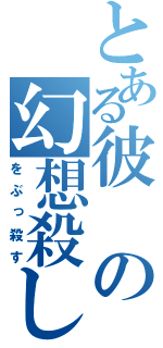 とある彼の幻想殺し（をぶっ殺す）