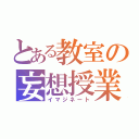 とある教室の妄想授業（イマジネート）