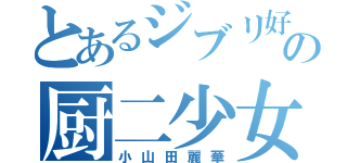 とあるジブリ好きの厨二少女（小山田麗華）