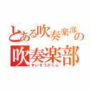 とある吹奏楽部の吹奏楽部（すいそうがくぶ）