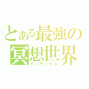 とある最強の冥想世界（インデックス）