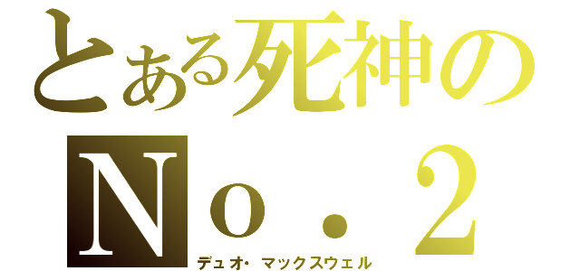 とある死神のＮｏ．２（デュオ・マックスウェル）