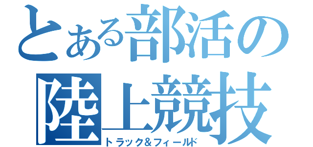 とある部活の陸上競技（トラック＆フィールド）