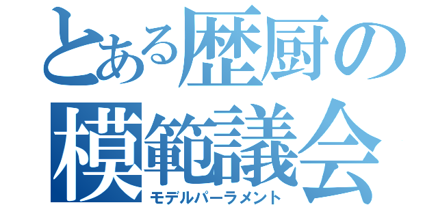 とある歴厨の模範議会（モデルパーラメント）