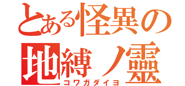 とある怪異の地縛ノ靈（コワガダイヨ）