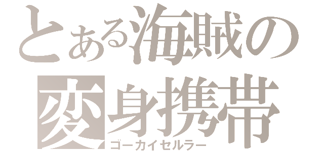 とある海賊の変身携帯（ゴーカイセルラー）