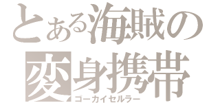 とある海賊の変身携帯（ゴーカイセルラー）