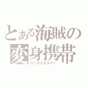 とある海賊の変身携帯（ゴーカイセルラー）