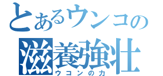 とあるウンコの滋養強壮（ウコンの力）