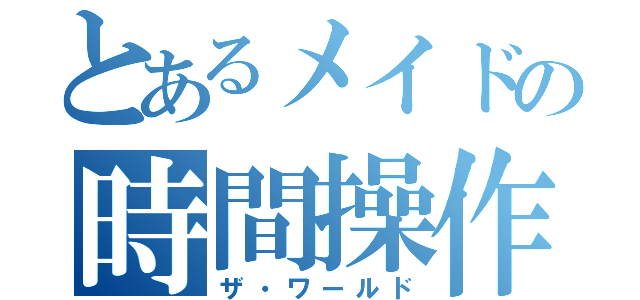 とあるメイドの時間操作（ザ・ワールド）