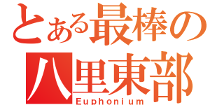 とある最棒の八里東部（Ｅｕｐｈｏｎｉｕｍ）