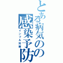 とある病気のの感染予防（インフル対策）