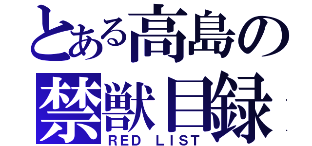 とある高島の禁獣目録（ＲＥＤ ＬＩＳＴ）