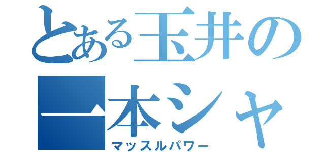 とある玉井の一本シャフト（マッスルパワー）