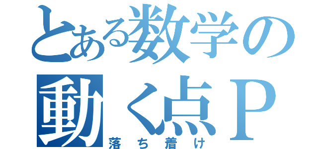 とある数学の動く点Ｐ（落ち着け）