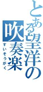 とある望洋の吹奏楽（すいそうがく）