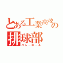 とある工業高校の排球部（バレーボール）