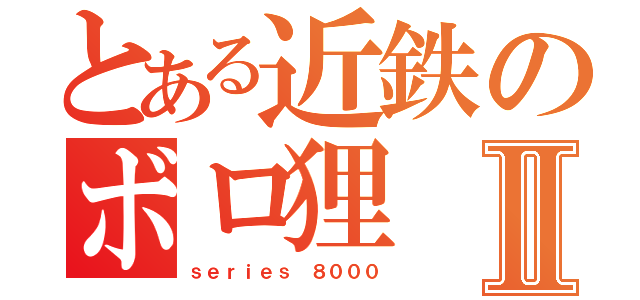 とある近鉄のボロ狸Ⅱ（ｓｅｒｉｅｓ ８０００）