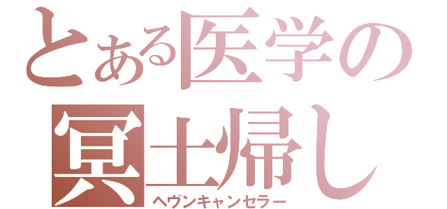 とある医学の冥土帰し（ヘヴンキャンセラー）