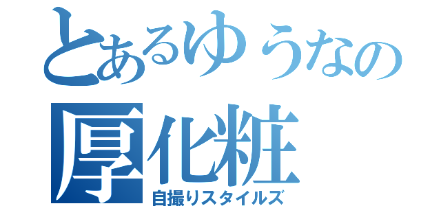 とあるゆうなの厚化粧（自撮りスタイルズ）