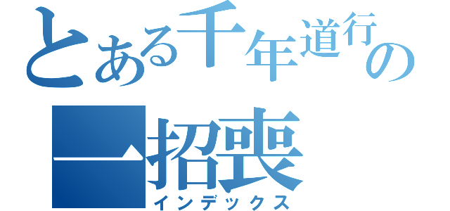 とある千年道行の一招喪（インデックス）