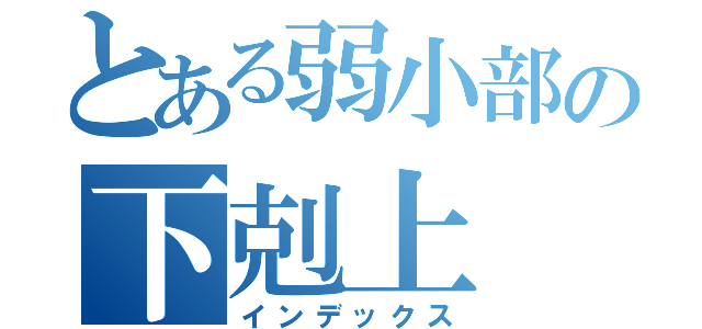 とある弱小部の下剋上（インデックス）