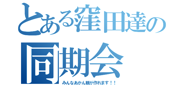 とある窪田達の同期会（みんなあかん飯が作れます！！）