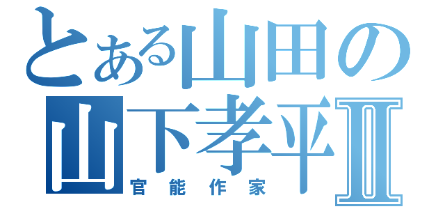 とある山田の山下孝平Ⅱ（官能作家）