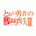 とある勇者の記録喪失Ⅱ（カーチャンが掃除機でガシィ！！）