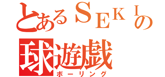 とあるＳＥＫＩの球遊戯（ボーリング）