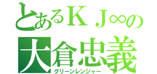 とあるＫＪ∞の大倉忠義（グリーンレンジャー）