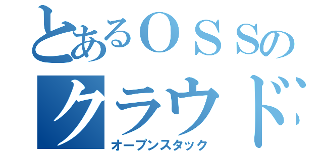 とあるＯＳＳのクラウド技術（オープンスタック）