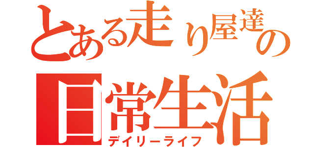 とある走り屋達の日常生活（デイリーライフ）