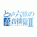 とある六弦の高音排除Ⅱ（トーンカット）