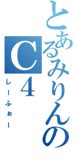 とあるみりんのＣ４（しーふぉー）