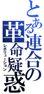 とある連合の革命疑惑（レボリューション）