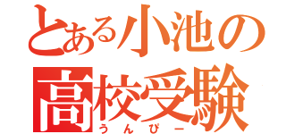 とある小池の高校受験（うんぴー）