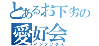 とあるお下劣の愛好会（インデックス）