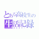 とある高校生の生活記録（カスタマー）