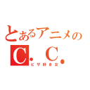 とあるアニメのＣ．Ｃ．さん（ピザ好き女）